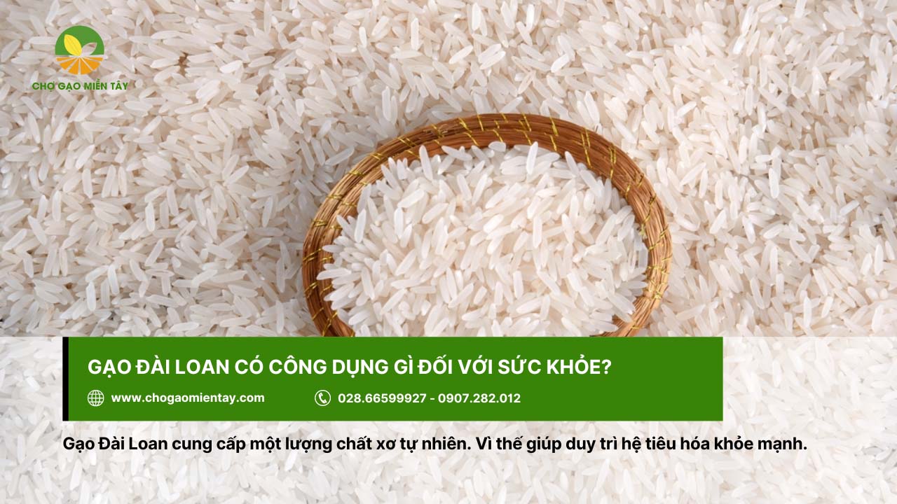 Gạo Đài Loan có công dụng gì? Những món ăn ngon từ gạo Đài Loan 1 Gạo Đài Loan sở hữu nhiều công dụng, trong đó hỗ trợ duy trì hệ tiêu hóa khỏe mạnh